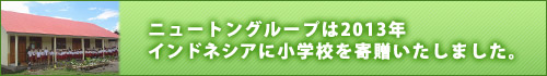 ニュートングループは2013年インドネシアに小学校を寄贈いたしました。